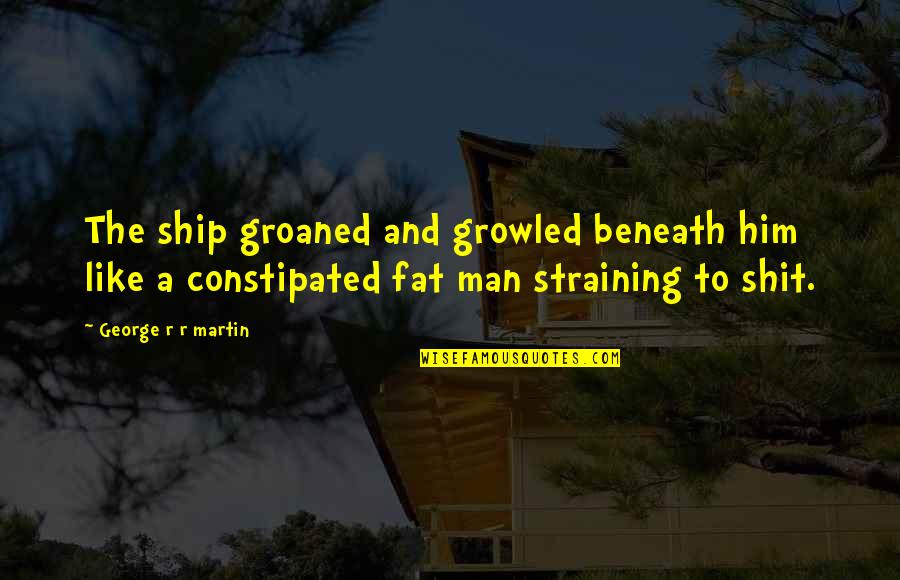 Home Birth Inspirational Quotes By George R R Martin: The ship groaned and growled beneath him like Home Birth Inspirational Quotes By George R R Martin: The ship groaned and growled beneath him like