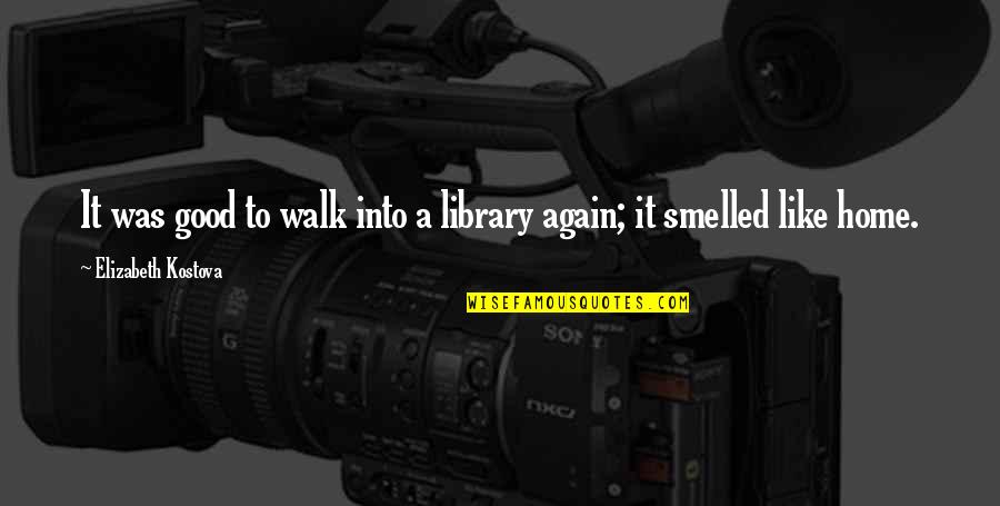 Home Books Quotes By Elizabeth Kostova: It was good to walk into a library Home Books Quotes By Elizabeth Kostova: It was good to walk into a library