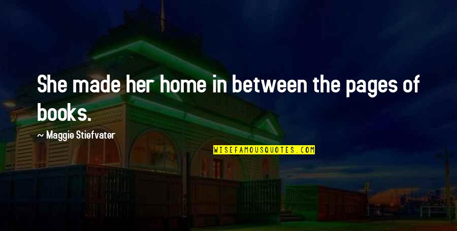 Home Books Quotes By Maggie Stiefvater: She made her home in between the pages Home Books Quotes By Maggie Stiefvater: She made her home in between the pages