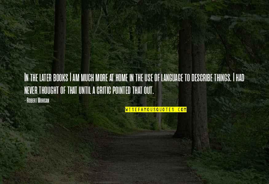 Home Books Quotes By Robert Morgan: In the later books I am much more Home Books Quotes By Robert Morgan: In the later books I am much more