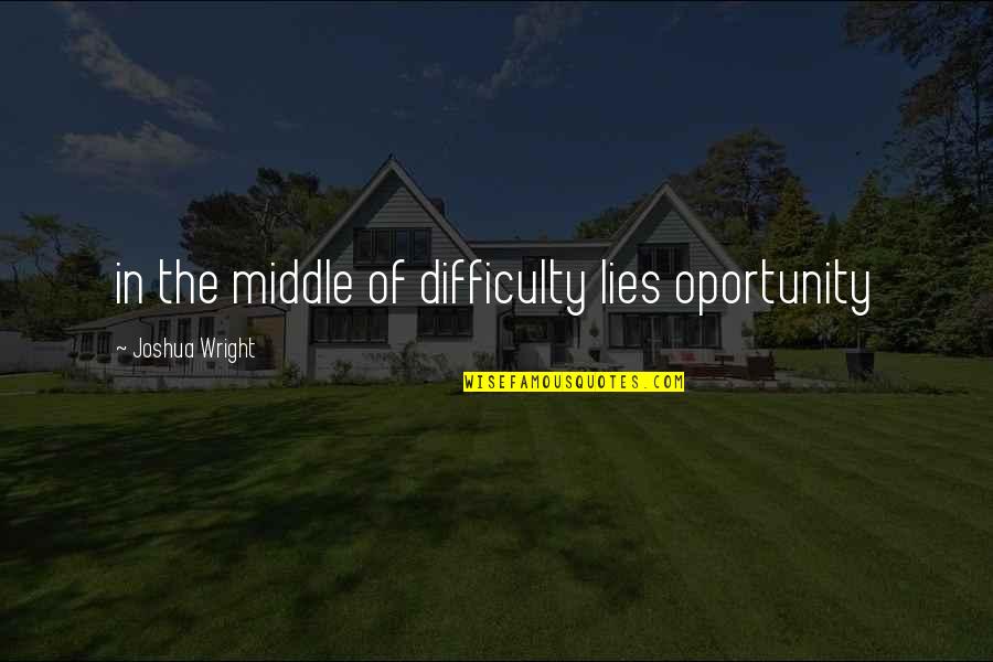 Home Boys Manufactured Quotes By Joshua Wright: in the middle of difficulty lies oportunity