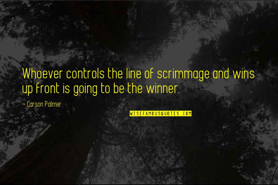 Home Brewing Quotes By Carson Palmer: Whoever controls the line of scrimmage and wins