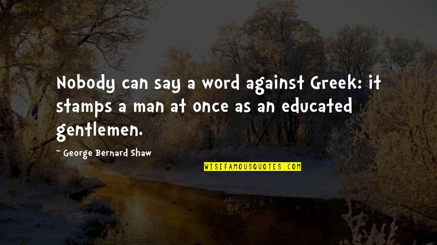 Home Builder Quotes By George Bernard Shaw: Nobody can say a word against Greek: it