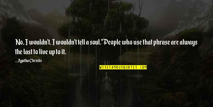 Home Buyers Quotes By Agatha Christie: No, I wouldn't. I wouldn't tell a soul.''People