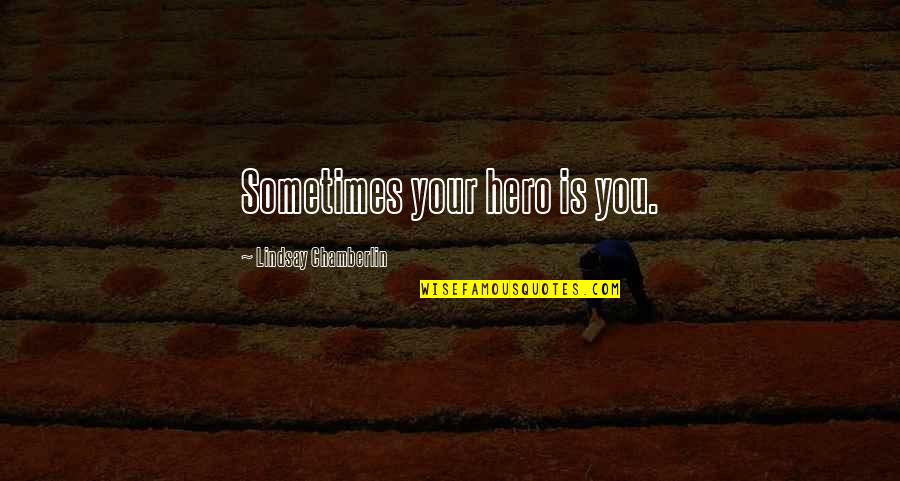 Home Buying Inspirational Quotes By Lindsay Chamberlin: Sometimes your hero is you.