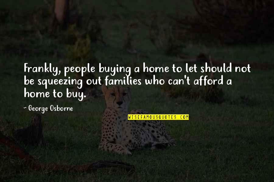 Home Buying Quotes By George Osborne: Frankly, people buying a home to let should