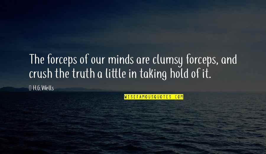 Home Buying Quotes By H.G.Wells: The forceps of our minds are clumsy forceps,