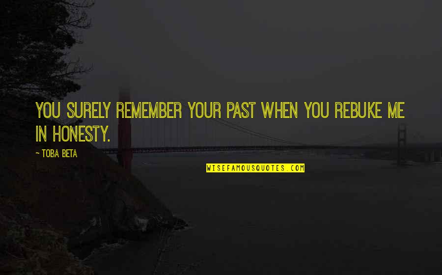 Home Buying Quotes By Toba Beta: You surely remember your past when you rebuke