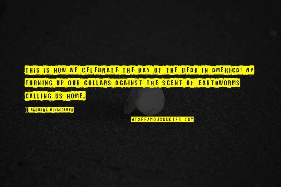 Home Calling Quotes By Barbara Kingsolver: This is how we celebrate the Day of