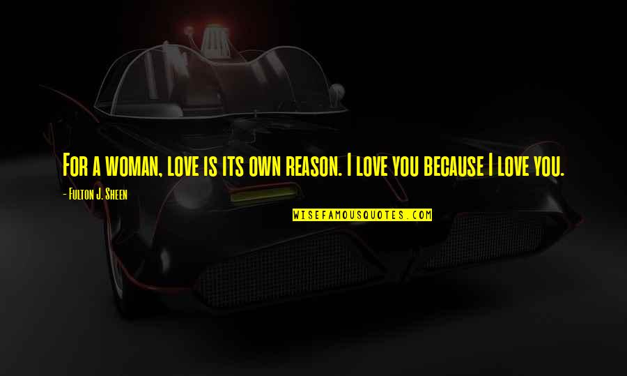 Home Calling Quotes By Fulton J. Sheen: For a woman, love is its own reason. Home Calling Quotes By Fulton J. Sheen: For a woman, love is its own reason.