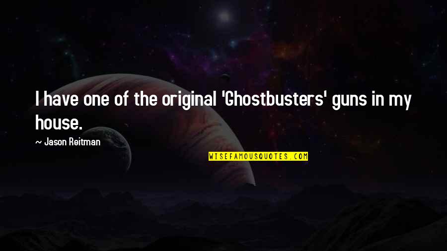 Home Canning Quotes By Jason Reitman: I have one of the original 'Ghostbusters' guns Home Canning Quotes By Jason Reitman: I have one of the original 'Ghostbusters' guns