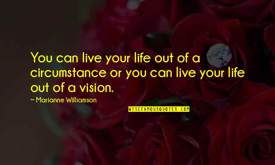 Home Canning Quotes By Marianne Williamson: You can live your life out of a