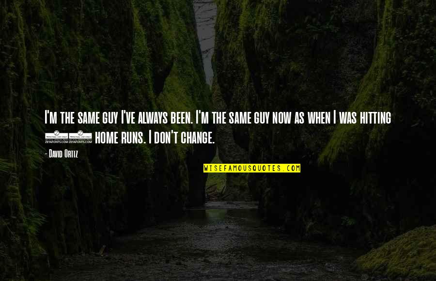 Home Change Quotes By David Ortiz: I'm the same guy I've always been. I'm Home Change Quotes By David Ortiz: I'm the same guy I've always been. I'm