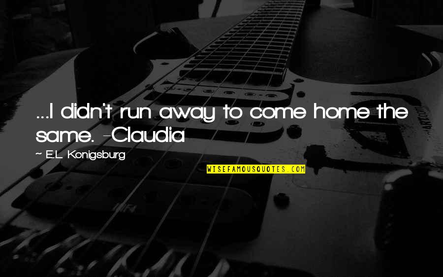 Home Change Quotes By E.L. Konigsburg: ...I didn't run away to come home the Home Change Quotes By E.L. Konigsburg: ...I didn't run away to come home the