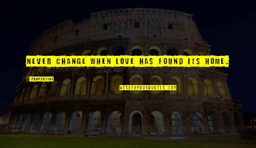 Home Change Quotes By Propertius: Never change when love has found its home. Home Change Quotes By Propertius: Never change when love has found its home.