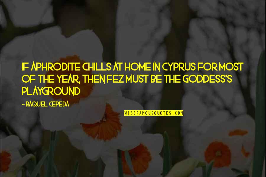 Home Chills Quotes By Raquel Cepeda: If Aphrodite chills at home in Cyprus for