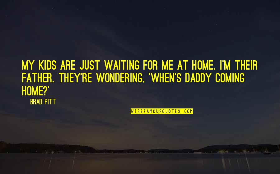 Home Coming Quotes By Brad Pitt: My kids are just waiting for me at