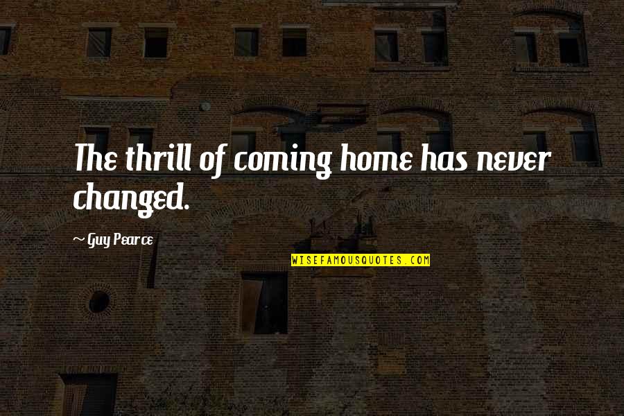 Home Coming Quotes By Guy Pearce: The thrill of coming home has never changed.