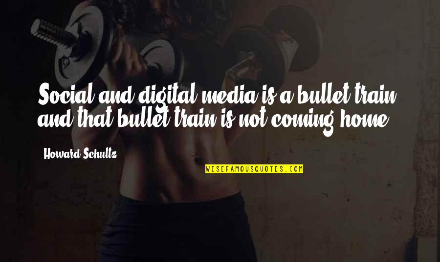 Home Coming Quotes By Howard Schultz: Social and digital media is a bullet train,