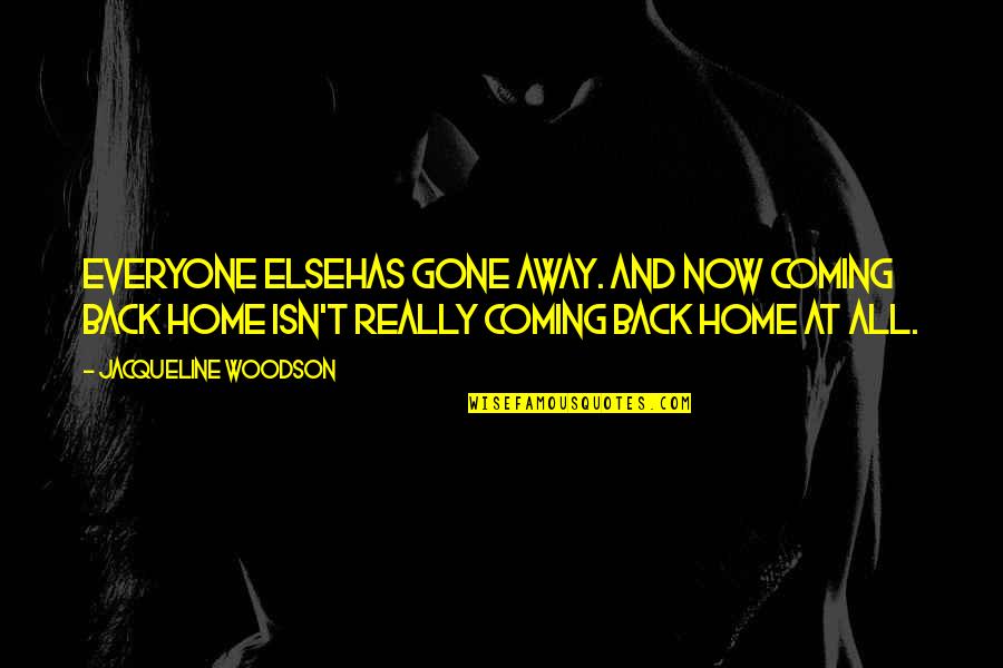 Home Coming Quotes By Jacqueline Woodson: Everyone elsehas gone away. And now coming back