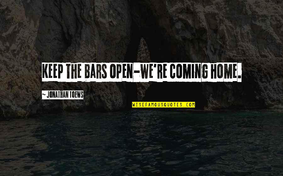 Home Coming Quotes By Jonathan Toews: Keep the bars open-we're coming home.