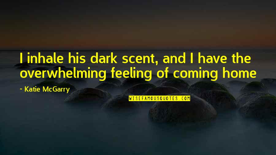 Home Coming Quotes By Katie McGarry: I inhale his dark scent, and I have