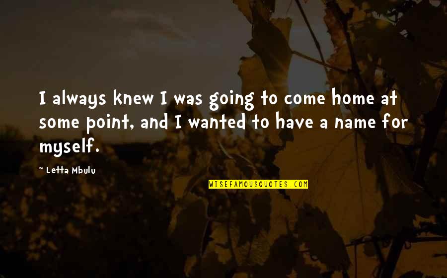 Home Coming Quotes By Letta Mbulu: I always knew I was going to come
