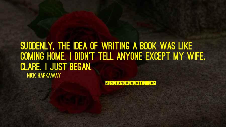 Home Coming Quotes By Nick Harkaway: Suddenly, the idea of writing a book was