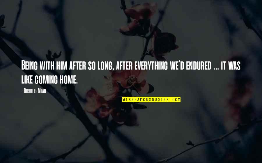Home Coming Quotes By Richelle Mead: Being with him after so long, after everything