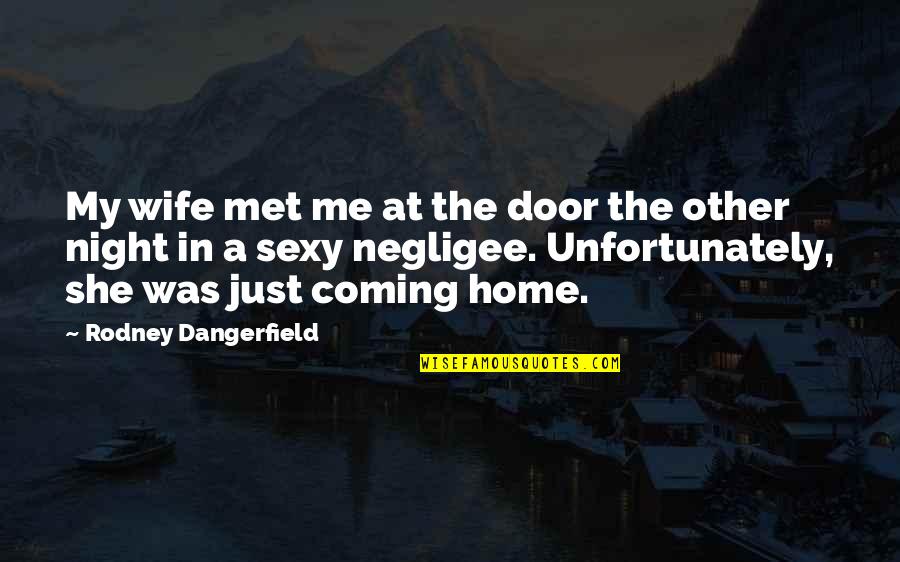 Home Coming Quotes By Rodney Dangerfield: My wife met me at the door the