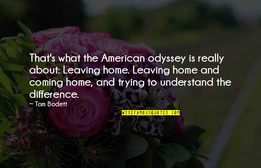 Home Coming Quotes By Tom Bodett: That's what the American odyssey is really about: