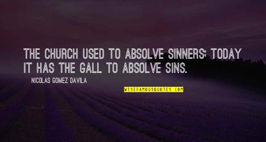 Home Cooked Food Quotes By Nicolas Gomez Davila: The Church used to absolve sinners; today it