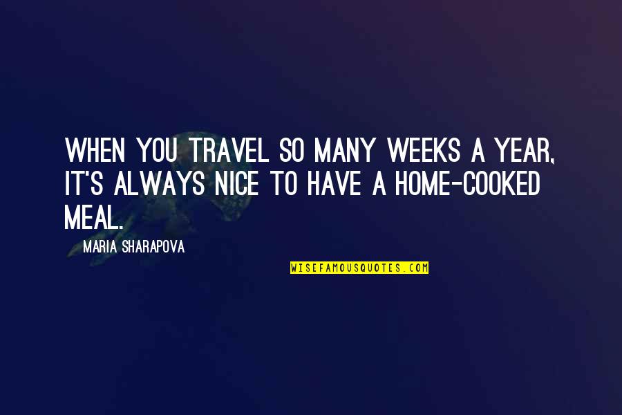 Home Cooked Meal Quotes By Maria Sharapova: When you travel so many weeks a year,
