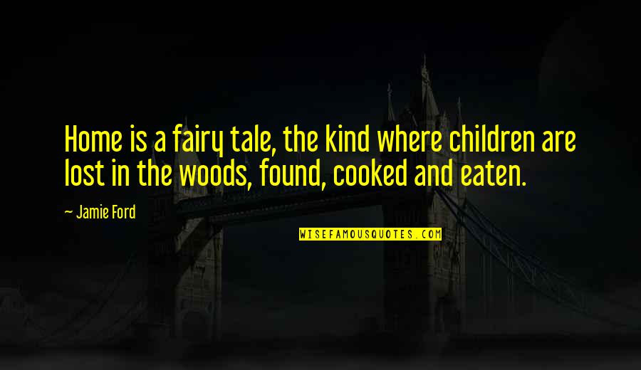 Home Cooked Quotes By Jamie Ford: Home is a fairy tale, the kind where