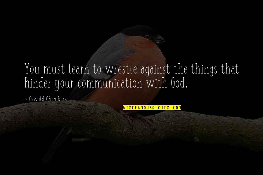 Home Cooked Quotes By Oswald Chambers: You must learn to wrestle against the things