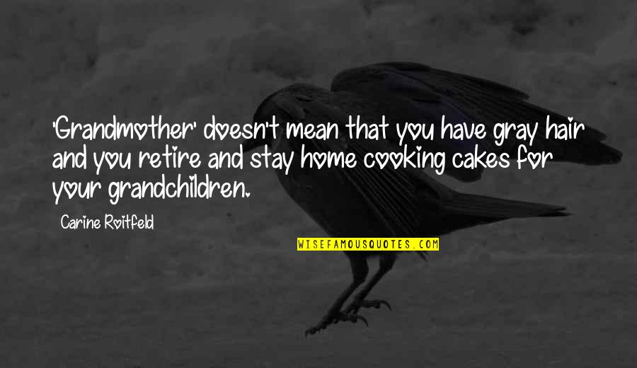 Home Cooking Quotes By Carine Roitfeld: 'Grandmother' doesn't mean that you have gray hair