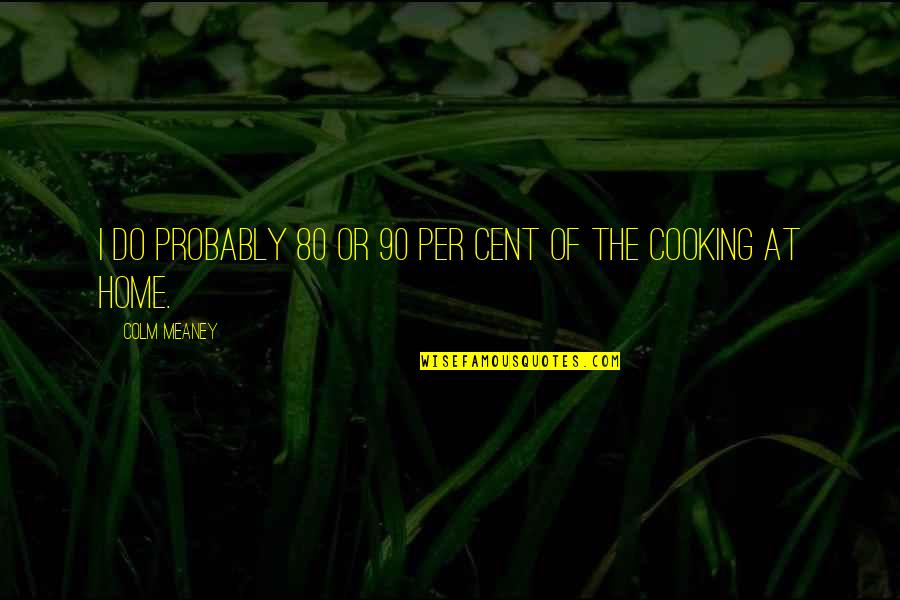 Home Cooking Quotes By Colm Meaney: I do probably 80 or 90 per cent Home Cooking Quotes By Colm Meaney: I do probably 80 or 90 per cent
