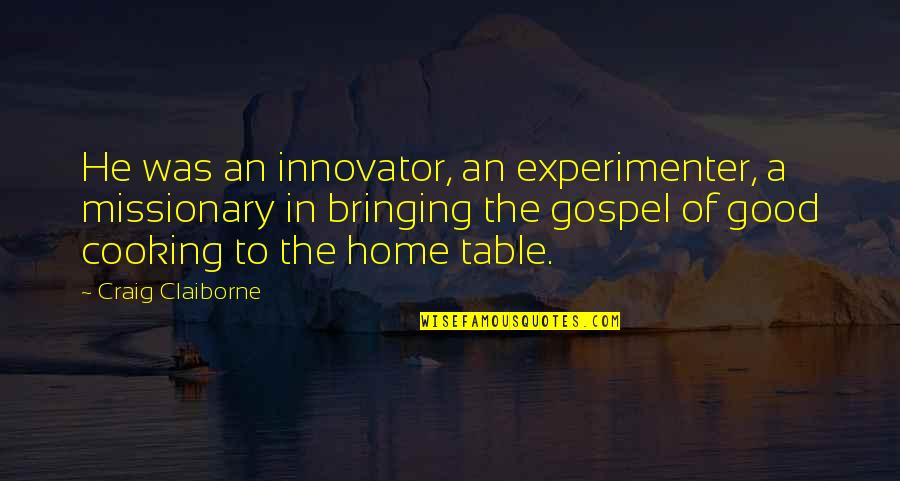 Home Cooking Quotes By Craig Claiborne: He was an innovator, an experimenter, a missionary