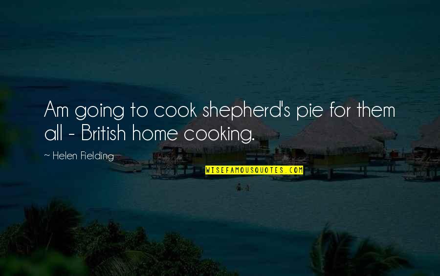 Home Cooking Quotes By Helen Fielding: Am going to cook shepherd's pie for them