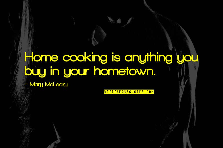 Home Cooking Quotes By Mary McLeary: Home cooking is anything you buy in your