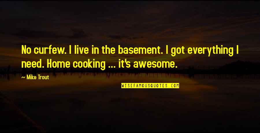 Home Cooking Quotes By Mike Trout: No curfew. I live in the basement. I Home Cooking Quotes By Mike Trout: No curfew. I live in the basement. I
