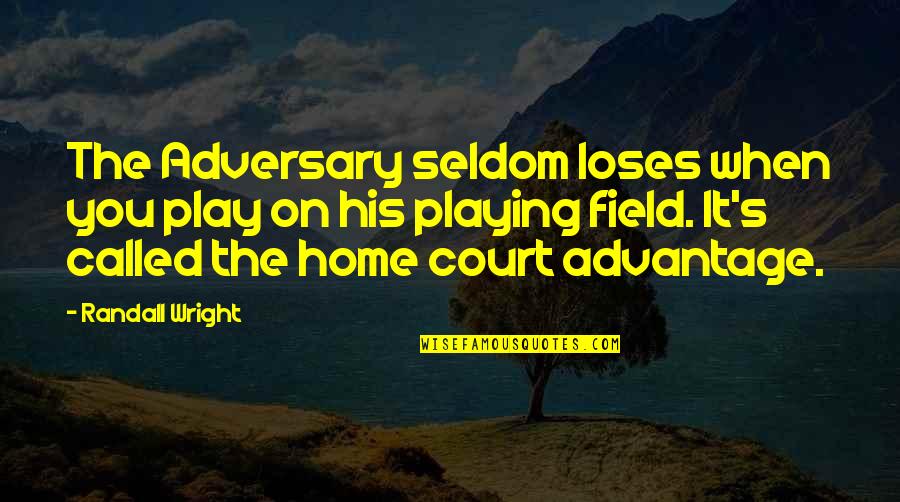 Home Court Quotes By Randall Wright: The Adversary seldom loses when you play on