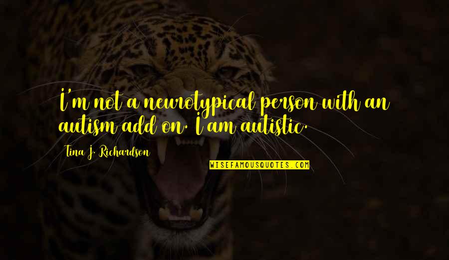 Home Court Quotes By Tina J. Richardson: I'm not a neurotypical person with an autism