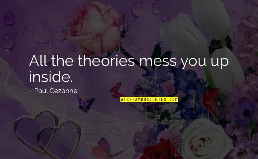 Home Depot Kitchen Quotes By Paul Cezanne: All the theories mess you up inside.