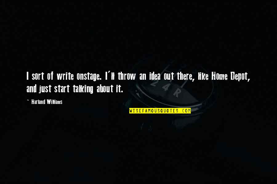 Home Depot Quotes By Harland Williams: I sort of write onstage. I'll throw an