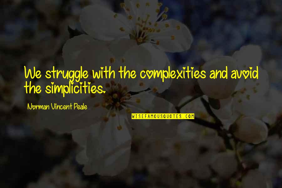 Home Documentary Quotes By Norman Vincent Peale: We struggle with the complexities and avoid the