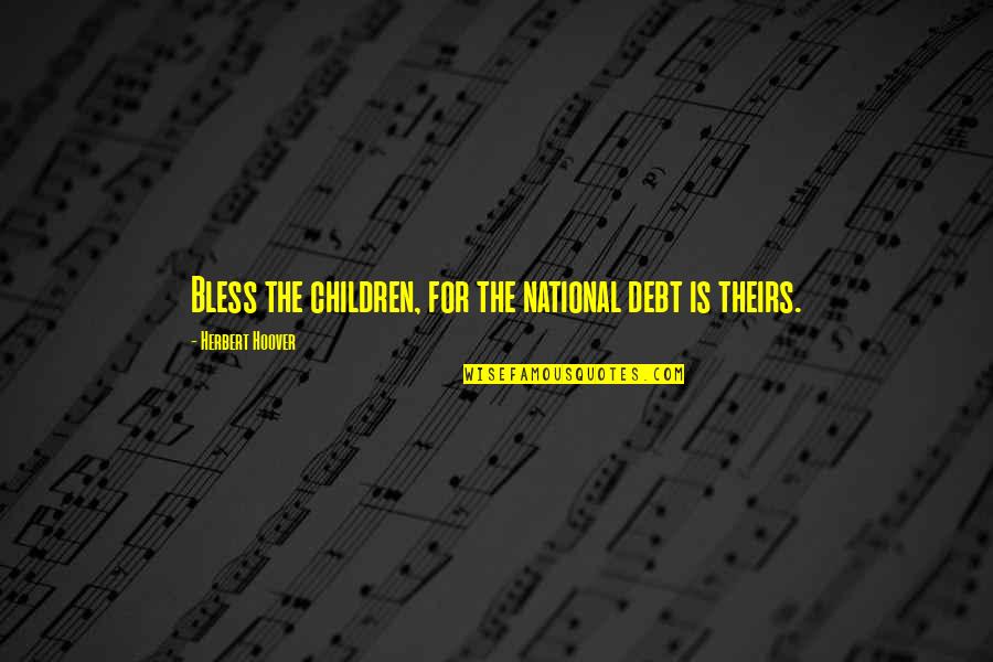 Home Economics Quotes By Herbert Hoover: Bless the children, for the national debt is