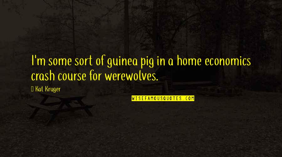 Home Economics Quotes By Kat Kruger: I'm some sort of guinea pig in a