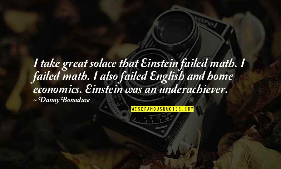 Home Education Quotes By Danny Bonaduce: I take great solace that Einstein failed math.