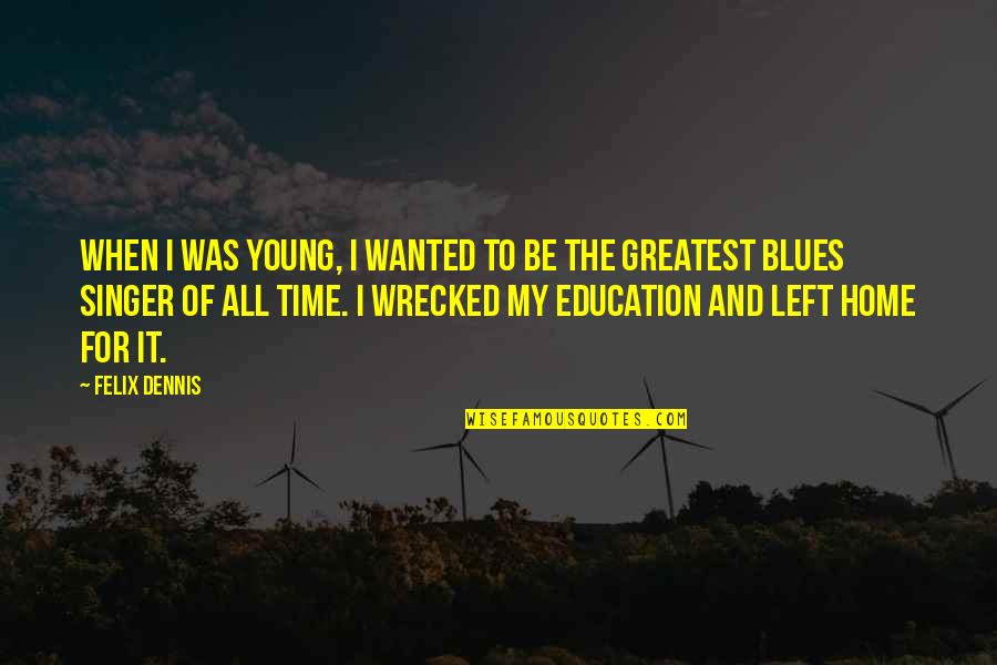 Home Education Quotes By Felix Dennis: When I was young, I wanted to be